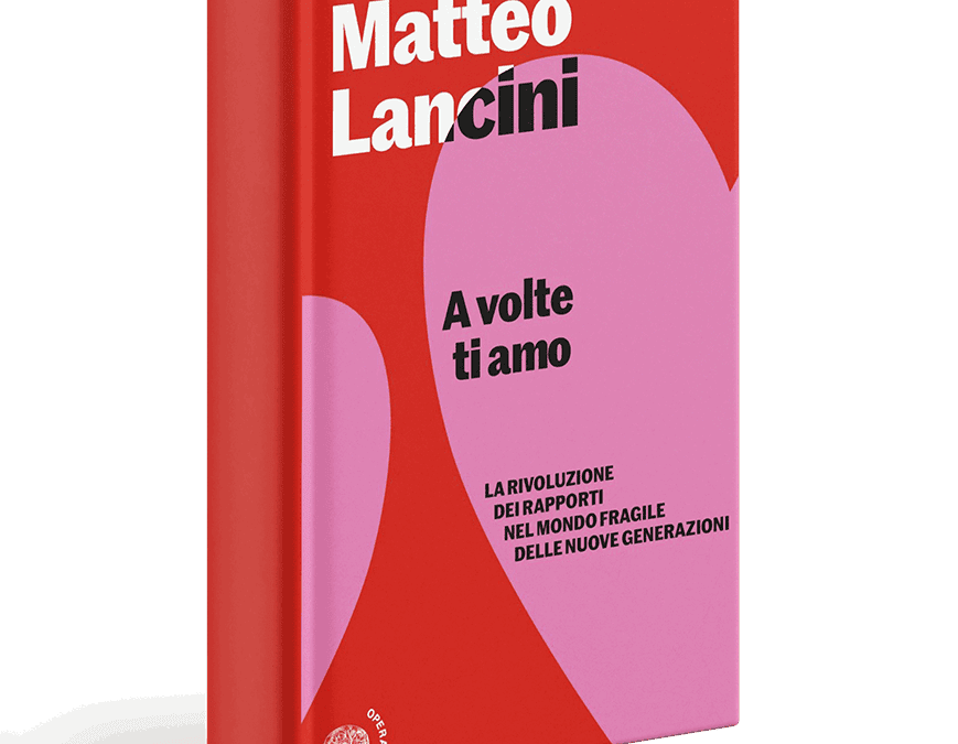 A volte ti amo. La rivoluzione dei rapporti nel mondo fragile delle nuove generazioni (2026)